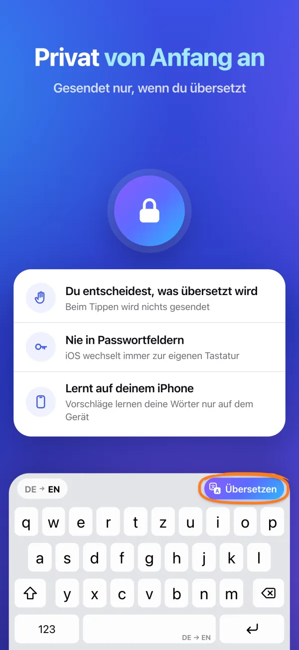 Privat von Anfang an. Gesendet nur, wenn du übersetzt. Nie in Passwortfeldern. Vorschläge lernen auf deinem iPhone.