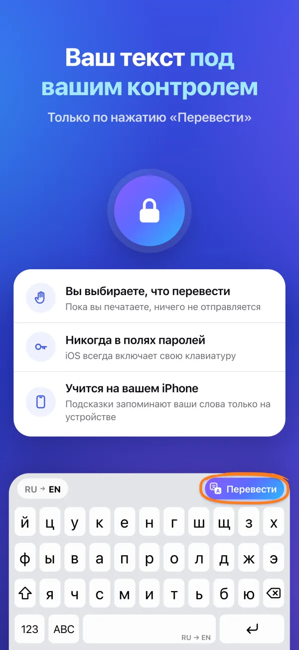 Ваш текст под вашим контролем. Только по нажатию «Перевести». Никогда в полях паролей. Подсказки учатся на вашем iPhone.
